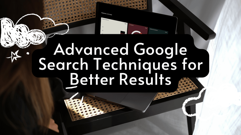 Advanced Google Search Techniques for Better&nbsp;Results